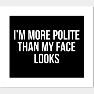 I'm More Polite Than My Face Looks Posters and Art
